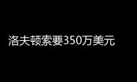 洛夫顿索要350万美元年薪，上海队或放弃续约�，卢伟考察新外援