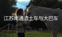 江苏南通渣土车与大巴车碰撞	�，警方通报