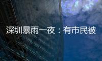 深圳暴雨一夜	：有市民被救于主干道
，有老板忙于外卖