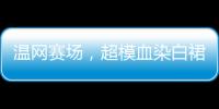温网赛场，超模血染白裙	，公开挑战生理禁忌！