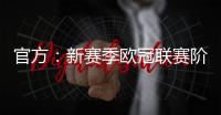 官方：新赛季欧冠联赛阶段排名将决定1/4决赛后的主客场顺序