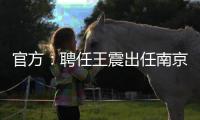 官方
：聘任王震出任南京同曦篮球俱乐部总经理