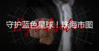 守护蓝色星球！珠海市图书馆推出环保主题展