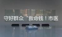守好群众“救命钱！市医保局去年拒付或追回基金4900多万
