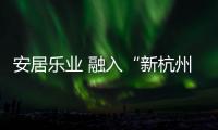 安居乐业 融入“新杭州人”生活