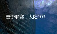 夏季联赛	：太阳103