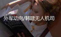 外军动向/韩建无人机司令部 四年内增购千机
