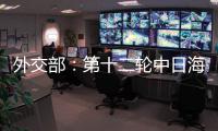 外交部：第十二轮中日海洋事务高级别磋商全体会议将于3日举行
