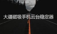 大疆磁吸手机云台稳定器上线�，自媒体人的“利器”来啦!