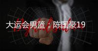 大运会男篮：陈国豪19分，中国队不敌巴西队