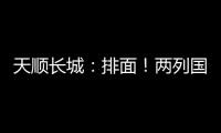 天顺长城：排面！两列国际班列连发
	！