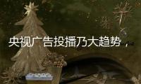 央视广告投播乃大趋势�，西娅图品牌顺势而为