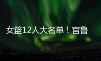 女篮12人大名单！宫鲁鸣压哨清人�，却留下了不该留的内线巨人