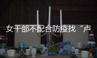 女干部不配合防疫找“卢书记”放行 两人均被处分！