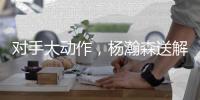 对手大动作，杨瀚森送解气大帽回应
，10+4+5打成核心�，次战试金石