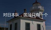 对日本队
，国足只有一个选择？