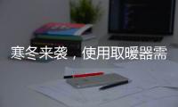 寒冬来袭
，使用取暖器需注意四大点