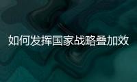如何发挥国家战略叠加效应？浙江舟山以开放引领发展