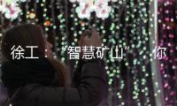 徐工：“智慧矿山”，你准备好了吗