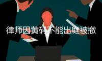 律师因黄码不能出庭被撤诉 官方	：暂停相关人员职务