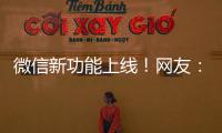 微信新功能上线	！网友：感动哭了