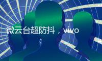 微云台超防抖
，vivo X50系列首发，实测视频超稳定
