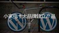 小家电十大品牌建立产品系统 加强网络营销