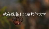 就在珠海
！北京师范大学成立未来技术学院打造教育科技人才一体化创新高地