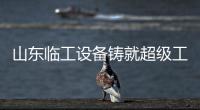 山东临工设备铸就超级工程背后的钢铁力量