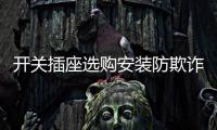 开关插座选购安装防欺诈�，一统家居打造安全家居