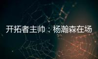 开拓者主帅：杨瀚森在场叫战术安排进攻 队友最喜欢和这样球员打球