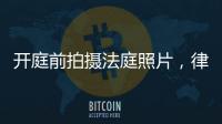 开庭前拍摄法庭照片�，律师手机被扣

：一天后法院院长送还
