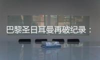 巴黎圣日耳曼再破纪录
：单赛季48胜，冲击六冠神迹�！