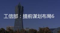 工信部：提前谋划布局6G