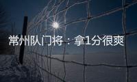 常州队门将：拿1分很爽很开心
，这已经是很大的一个进步了