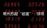 常州苏超“破蛋”
：球场“十三妹”，吸睛更吸金