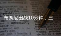 布朗尼出战10分钟�，三分5中2贡献10分2板1断