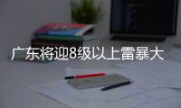 广东将迎8级以上雷暴大风或冰雹，珠海天气→