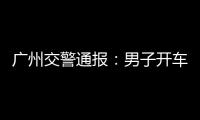广州交警通报：男子开车低头看手机
，车辆失控撞人致3死3伤