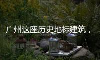 广州这座历史地标建筑
，将开始25年来最大规模修缮