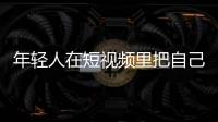 年轻人在短视频里把自己再养一遍