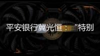 平安银行冀光恒
�：“特别臃肿的总行消失了
，分行恢复尚需检视”