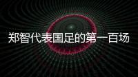 郑智代表国足的第一百场赛事