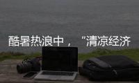 酷暑热浪中，“清凉经济”释放暑期消费强劲动能