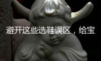 避开这些选鞋误区，给宝宝选舒适儿童鞋