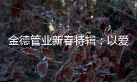 金德管业新春特辑
	：以爱，护家园!