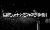 里皮为什么怒斥裁判周刚