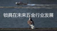 锁具在未来五金行业发展趋势中逐渐增强
