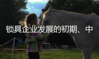 锁具企业发展的初期、中期、后期是怎样的