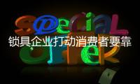 锁具企业打动消费者要靠服务质量